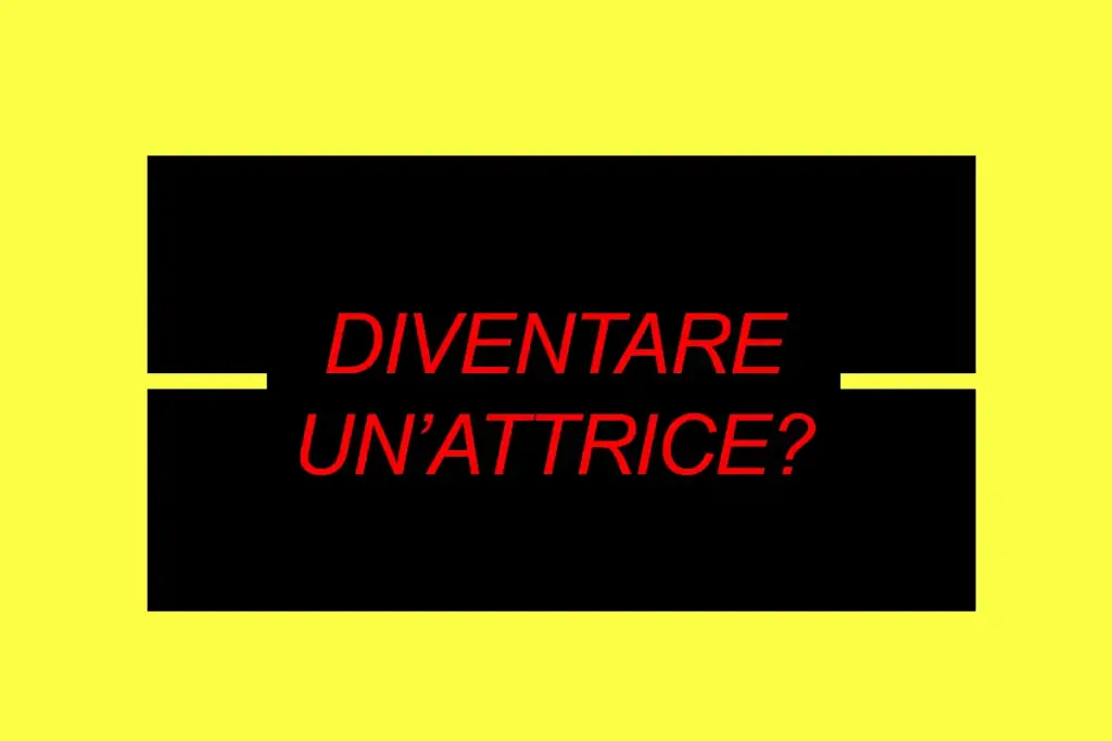 Come diventare un’attrice?